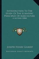 Introduction To The Study Of The Scientific Principles Of Agriculture