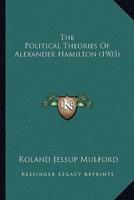 The Political Theories Of Alexander Hamilton (1903)