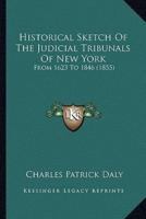 Historical Sketch Of The Judicial Tribunals Of New York