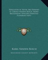 Perillustri Ac Rever. Mo Domino D. Carolo Vanden Bosch, Nono Brugensium, Episcopo Perpetuo Flandriae (1651)