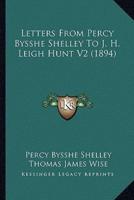 Letters From Percy Bysshe Shelley To J. H. Leigh Hunt V2 (1894)