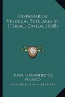 Hispaniarum Vindiciae Tutelares In II Libros Divisae (1608)