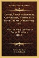 Greene's Ghost Haunting Conycatchers, Wherein Is Set Down The Art Of Humoring, Etc.