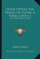 Hugh O'Neill The Prince Of Ulster, A Poem, Canto 1