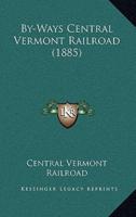 By-Ways Central Vermont Railroad (1885)