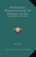 Historical Reminiscences Of Dublin Castle