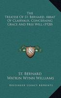 The Treatise Of St. Bernard, Abbat Of Clairvaux, Concerning Grace And Free Will (1920)