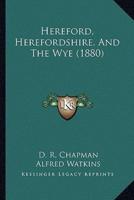 Hereford, Herefordshire, And The Wye (1880)