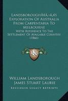 Landsborough's Exploration Of Australia From Carpentaria To Melbourne