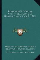 Paraphrases Odarum Viginti Quatuor E Q. Horatii Flacci Book 1 (1711)