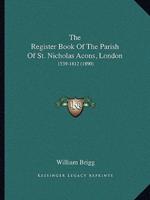 The Register Book Of The Parish Of St. Nicholas Acons, London