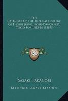 The Calendar Of The Imperial College Of Engineering, Kobu-Dai-Gakko, Tokio For 1885-86 (1885)