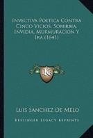 Invectiva Poetica Contra Cinco Vicios, Soberbia, Invidia, Murmuracion Y Ira (1641)
