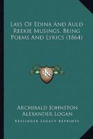 Lays Of Edina And Auld Reekie Musings, Being Poems And Lyrics (1864)