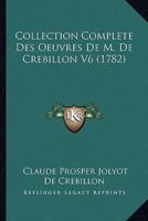 Collection Complete Des Oeuvres De M. De Crebillon V6 (1782)