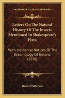 Letters On The Natural History Of The Insects Mentioned In Shakespeare's Plays