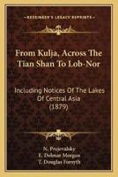 From Kulja, Across The Tian Shan To Lob-Nor
