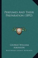 Perfumes And Their Preparation (1892)