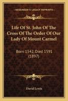 Life Of St. John Of The Cross Of The Order Of Our Lady Of Mount Carmel