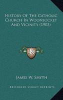 History Of The Catholic Church In Woonsocket And Vicinity (1903)