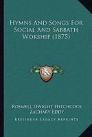 Hymns And Songs For Social And Sabbath Worship (1875)