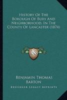 History Of The Borough Of Bury And Neighborhood, In The County Of Lancaster (1874)