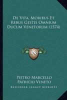 De Vita, Moribus Et Rebus Gestis Omnium Ducum Venetorum (1574)