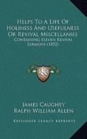 Helps To A Life Of Holiness And Usefulness Or Revival Miscellanies