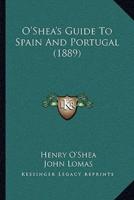 O'Shea's Guide To Spain And Portugal (1889)