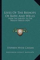 Lives Of The Bishops Of Bath And Wells