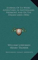 Journal Of Six Weeks' Adventures In Switzerland, Piedmont, And On The Italian Lakes (1856)