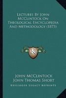 Lectures By John McClintock On Theological Encyclopedia And Methodology (1873)