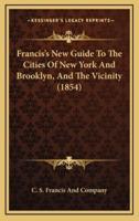 Francis's New Guide To The Cities Of New York And Brooklyn, And The Vicinity (1854)