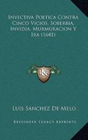 Invectiva Poetica Contra Cinco Vicios, Soberbia, Invidia, Murmuracion Y Ira (1641)