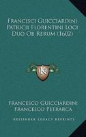 Francisci Guicciardini Patricii Florentini Loci Duo Ob Rerum (1602)