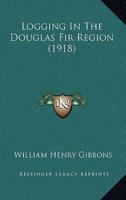 Logging In The Douglas Fir Region (1918)