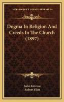 Dogma In Religion And Creeds In The Church (1897)