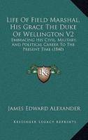 Life Of Field Marshal, His Grace The Duke Of Wellington V2