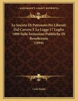 Le Societa Di Patronato Pei Liberati Dal Carcere E La Legge 17 Luglio 1890 Sulle Istituzioni Pubbliche Di Beneficenza (1894)