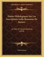 Etudes Philologiques Sur Les Inscriptions Gallo Romaines De Rennes