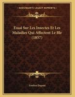 Essai Sur Les Insectes Et Les Maladies Qui Affectent Le Ble (1857)