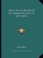 Apercu Sur Les Recettes Et Les Depenses De 1830 AÂ 1847 (1847)