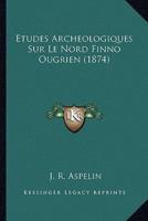Etudes Archeologiques Sur Le Nord Finno Ougrien (1874)