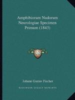 Amphibiorum Nudorum Neurologiae Specimen Primum (1843)