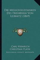 Die Missionsgedanken Des Freiherrn Von Leibnitz (1869)