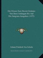 Die Glosse Zum Decret Gratians Von Ihren Anfangen Bis Auf Die Jungsten Ausgaben (1872)