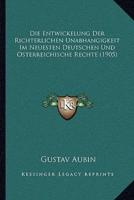 Die Entwickelung Der Richterlichen Unabhangigkeit Im Neuesten Deutschen Und Osterreichische Rechte (1905)