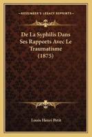 De La Syphilis Dans Ses Rapports Avec Le Traumatisme (1875)