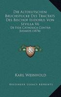 Die Altdeutschen Bruchstucke Des Tractats Des Bischof Isidorus Von Sevilla V6