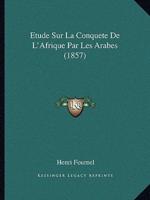 Etude Sur La Conquete De L'Afrique Par Les Arabes (1857)